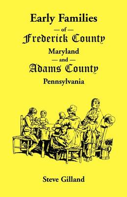 Early Families of Frederick County, Maryland, and Adams County, Pennsylvania (Paperback)