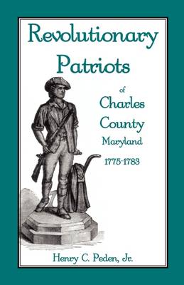 Revolutionary Patriots of Charles County, Maryland, 1775-1783 (Paperback)