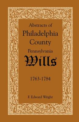 Abstracts of Philadelphia County, Pennsylvania Wills, 1763-1784 (Paperback)