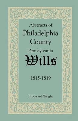 Abstracts of Philadelphia County, Pennsylvania Wills, 1815-1819 (Paperback)