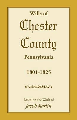 Wills of Chester County, Pennsylvania, 1801-1825 (Paperback)