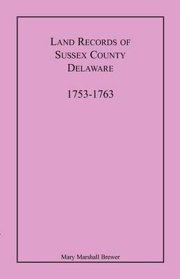 Land Records of Sussex County, Delaware, 1753-1763 (Paperback)