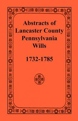 Abstracts of Lancaster County, Pennsylvania, Wills, 1732-1785 (Paperback)