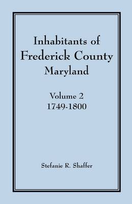 Inhabitants of Frederick County, Maryland, Vol. 2: 1749-1800 (Paperback)