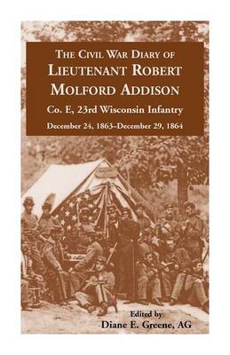 The Civil War Diary of Lieutenant Robert Molford Addison, Co. E, 23rd Wisconsin Infantry, December 24, 1863 - December 29, 1864 (Paperback)