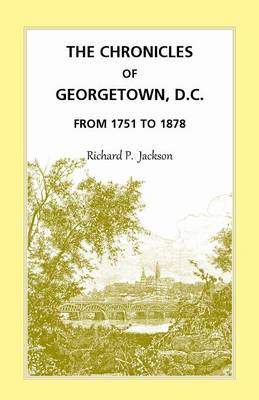 The Chronicles of Georgetown, D.C. from 1751 to 1878 (Paperback)