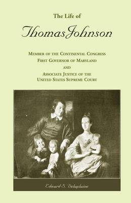 The Life of Thomas Johnson: Member of the Continental Congress, First Governor of Maryland, and Associate Justice of the United States Supreme Court (Paperback)