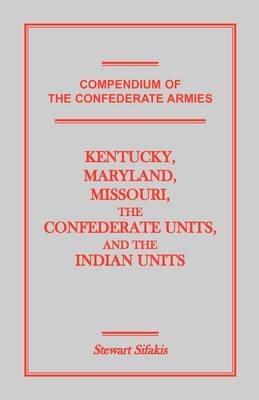 Compendium of the Confederate Armies: Kentucky, Maryland, Missouri, the Confederate Units and the Indian Units (Paperback)