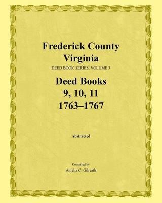 Frederick County, Virginia, Deed Book Series, Volume 3, Deed Books 9, 10, 11: 1763-1767 (Paperback)