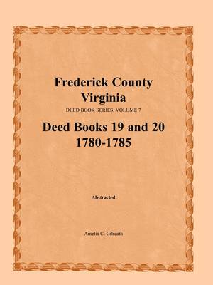 Frederick County, Virginia, Deed Book Series, Volume 7, Deed Books 19 and 20 1780-1785 (Paperback)