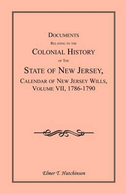 Documents Relating to the Colonial History of the State of New Jersey, Calendar of New Jersey Wills, Volume VII: 1786-1790 (Paperback)