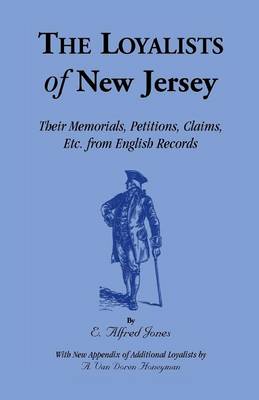 The Loyalists of New Jersey: Their Memorials, Petitions, Claims, etc. From English Records (Paperback)