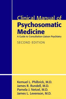 Clinical Manual of Psychosomatic Medicine: A Guide to Consultation-Liaison Psychiatry (Paperback)