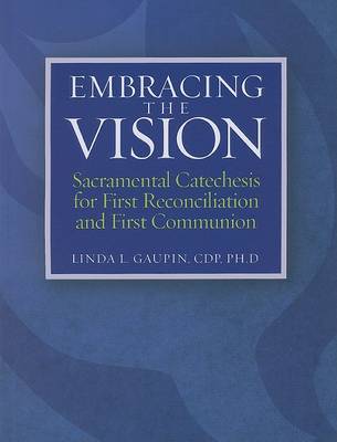 Embracing the Vision: Sacramental Catechesis for First Reconciliation and First Communion (Paperback)