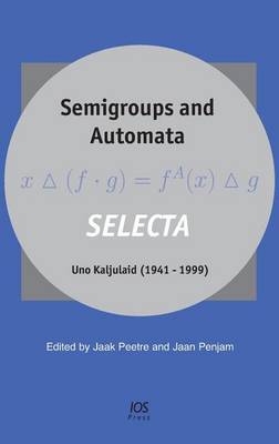 Semigroups and Automata. SELECTA Uno Kaljulaid (1941 – 1999) (Hardback)