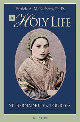 A Holy Life: The Writings of St. Bernadette of Lourdes (Paperback)