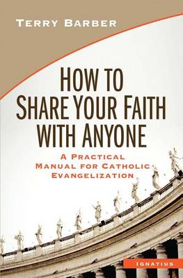 How to Share Your Faith with Anyone: A Practical Manual of Catholic Evangelization (Paperback)