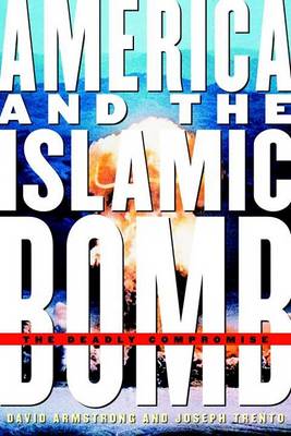 America And The Islamic Bomb: The Deadly Compromise (Hardback)