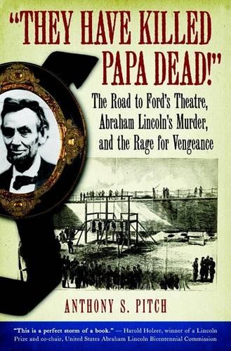 They Have Killed Papa Dead: The Road to Ford's Theatre, Abraham Lincoln's Murder, and the Rage for Vengeance (Hardback)