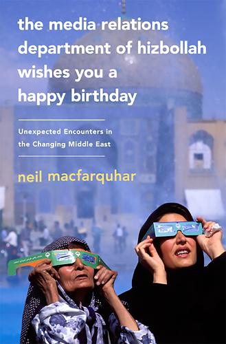 The Media Relations Department of Hizbollah Wishes You a Happy Birthday: Unexpected Encounters in the Changing Middle East (Paperback)