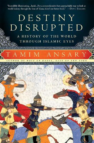 Destiny Disrupted: A History of the World Through Islamic Eyes (Paperback)