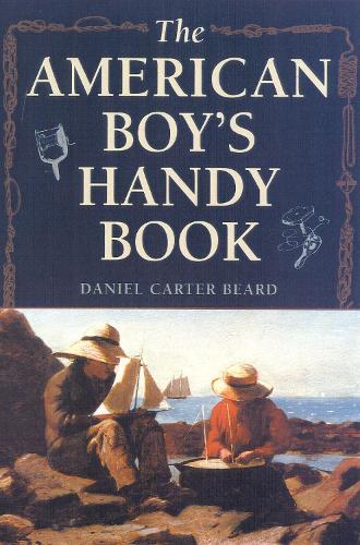 The American Boy's Handy Book: What to Do and How to Do It (Paperback)