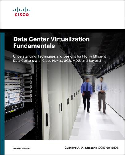 Data Center Virtualization Fundamentals: Understanding Techniques and Designs for Highly Efficient Data Centers with Cisco Nexus, UCS, MDS, and Beyond (Paperback)