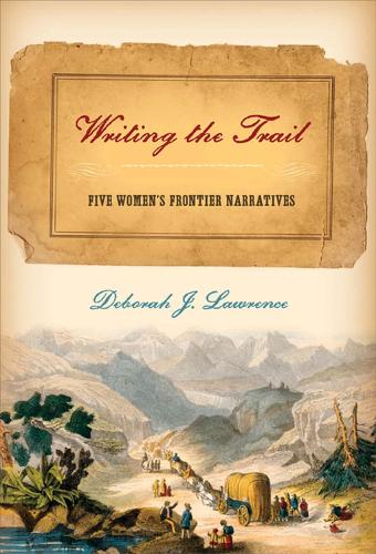 Writing the Trail: Five Women's Frontier Narratives (Hardback)