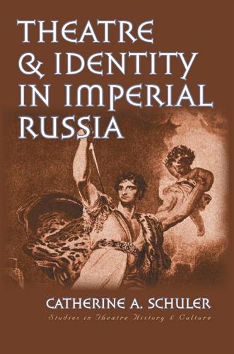 Theatre and Identity in Imperial Russia - Studies in Theatre History and Culture (Hardback)