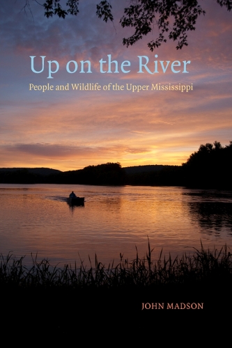 Up on the River: People and Wildlife of the Upper Mississippi - Bur Oak Books (Paperback)