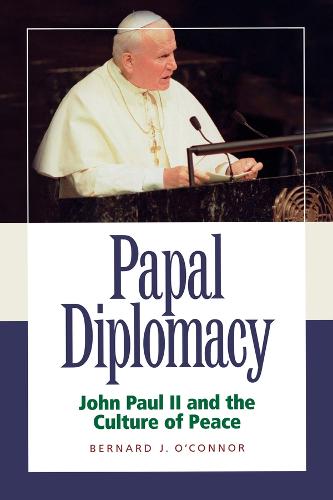 Papal Diplomacy: John Paul II and the Culture of Peace (Hardback)