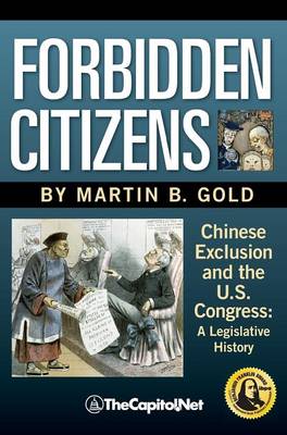 Forbidden Citizens: Chinese Exclusion and the U.S. Congress: A Legislative History (Hardback)