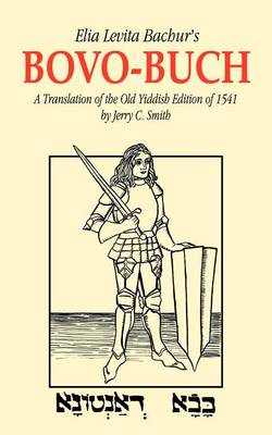 Elia Levita Bachur's Bovo-Buch: A Translation of the Old Yiddish Edition of 1541 with Introduction and Notes (Paperback)