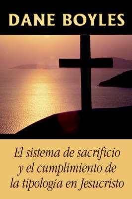 El Sistema de Sacrificio y El Cumplimiento de la Tipologia En Jesucristo (Paperback)