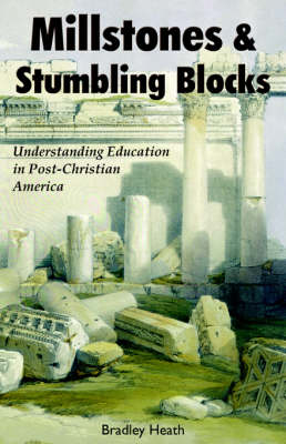 Millstones & Stumbling Blocks: Understanding Education in Post-Christian America (Paperback)
