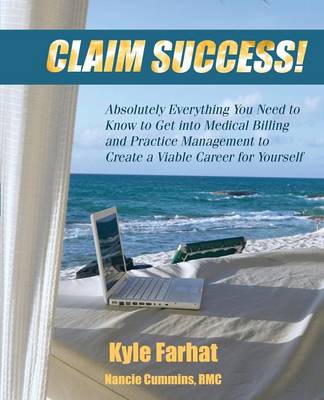 Claim Success!: Absolutely Everything You Need to Know to Start a Successful Medical Billing Business and Create a Viable Career for y (Paperback)