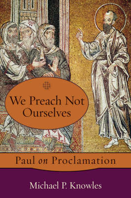 We Preach Not Ourselves: Paul on Proclamation (Paperback)