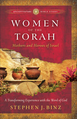 Women of the Torah: Matriarchs and Heroes of Israel - Ancient-Future Bible Study (Paperback)