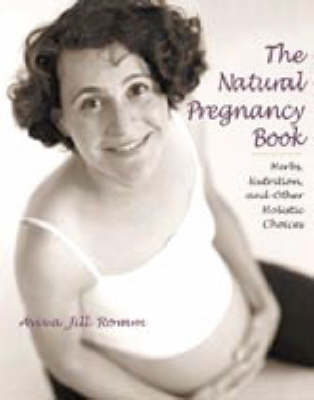 The Natural Pregnancy Book: Herbs, Nutrition and Other Holistic Choices (Paperback)