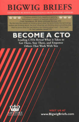 Become a CTO: Leading CTOs Reveal What it Takes to Get There, Stay There and Empower Others That Work with You - Bigwig Briefs S. (Paperback)