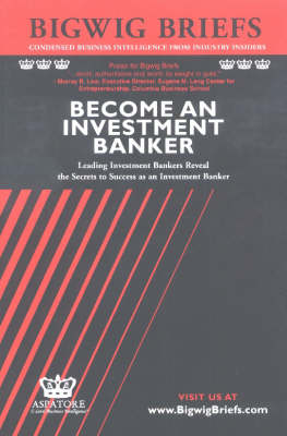Become an Investment Banker: Leading Investment Bankers Reveal the Secrets to Success as an Investment Banker - Bigwig Briefs S. (Paperback)