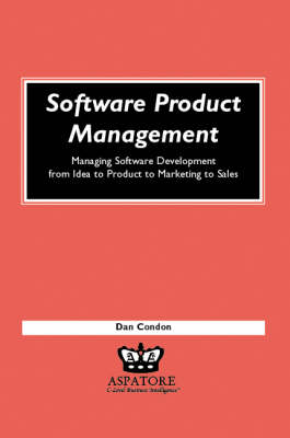 Software Product Management: Managing Software Development from Idea to Product to Marketing to Sales (Paperback)