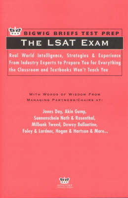 The LSAT Exam: Real World Intelligence, Strategies and Experience from Leading Lawyers to Prepare You for Everything the Classroom and Textbooks Won't Teach You - Bigwig Briefs Test Prep S. (Paperback)