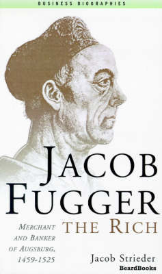 Jacob Fugger the Rich: Merchant and Banker of Augsburg, 1459-1525 (Paperback)