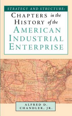 Strategy and Structure: Chapters in the History of the American Industrial Enterprise (Paperback)