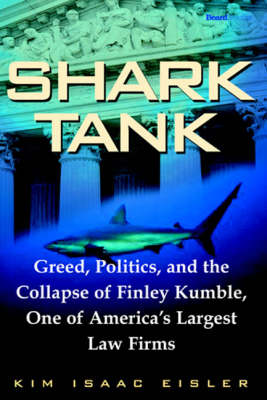 Shark Tank: Greed, Politics, and the Collapse of Finley Kumble, One of America's Largest Law Firms (Paperback)