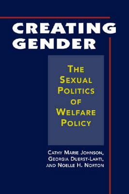 Creating Gender: The Sexual Politics of Welfare Policy (Hardback)