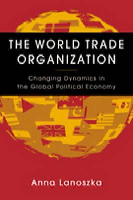 The World Trade Organization: Changing Dynamics in the Global Political Economy (Paperback)