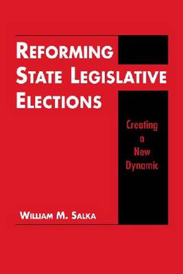 Reforming State Legislative Elections: Creating a New Dynamic (Hardback)