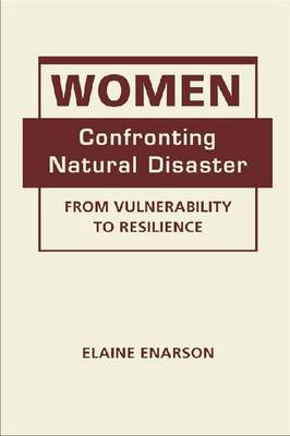 Women Confronting Natural Disaster: From Vulnerability to Resilience (Hardback)
